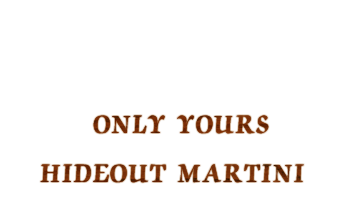 Only yours HideoutMartini